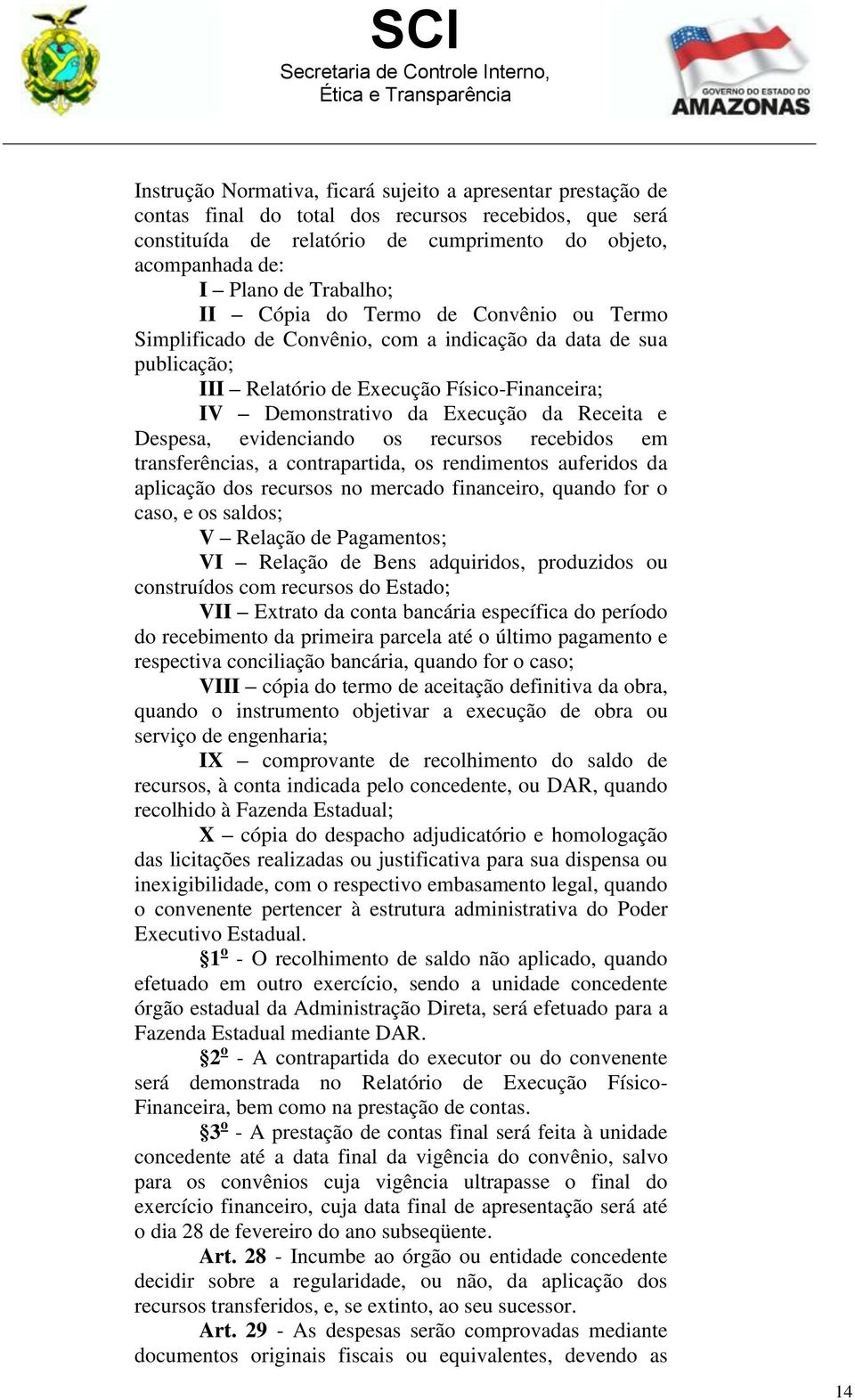 Receita e Despesa, evidenciando os recursos recebidos em transferências, a contrapartida, os rendimentos auferidos da aplicação dos recursos no mercado financeiro, quando for o caso, e os saldos; V