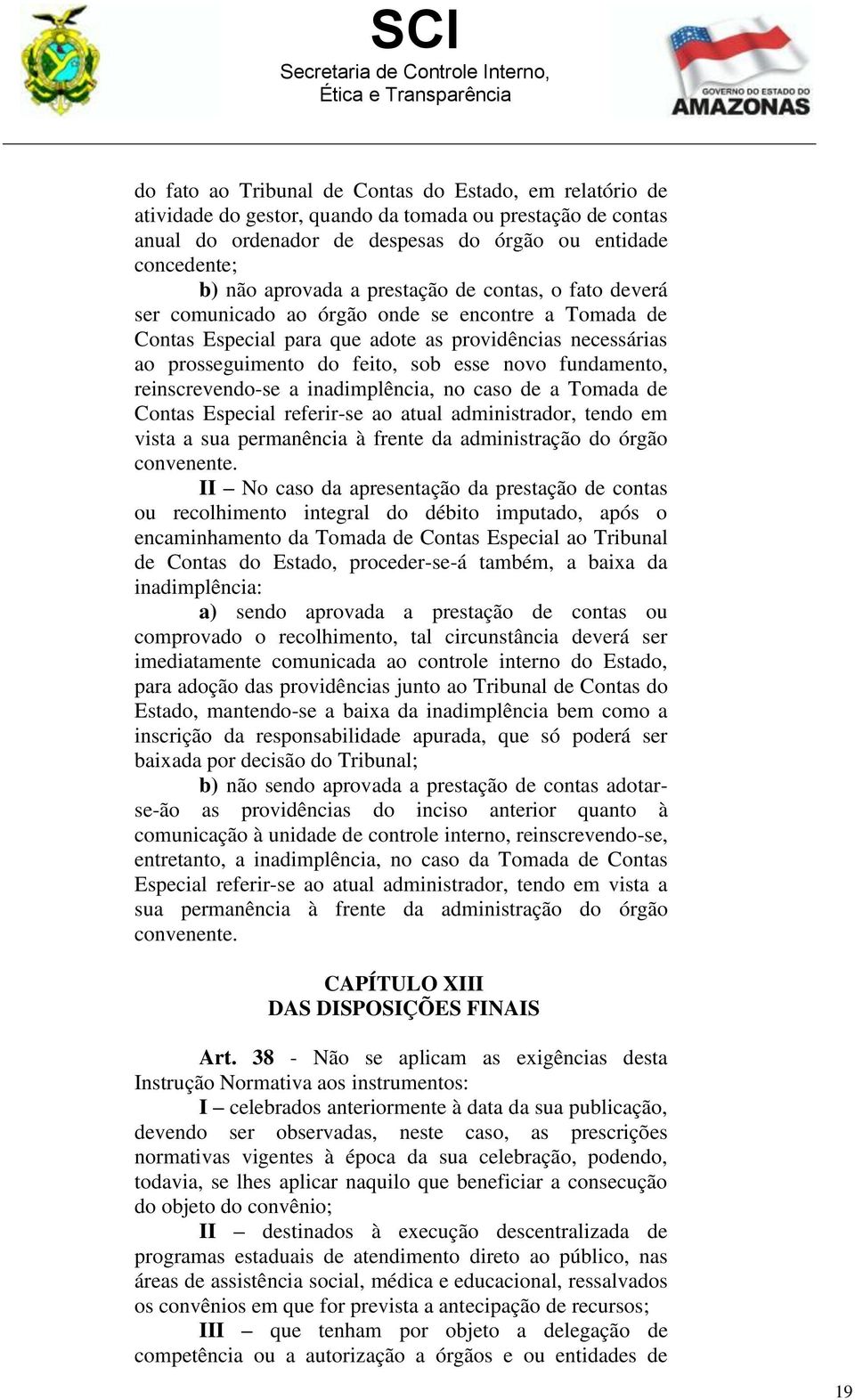 fundamento, reinscrevendo-se a inadimplência, no caso de a Tomada de Contas Especial referir-se ao atual administrador, tendo em vista a sua permanência à frente da administração do órgão convenente.