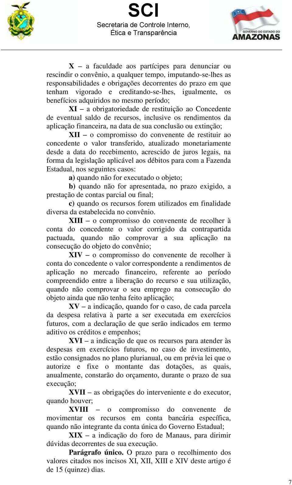 financeira, na data de sua conclusão ou extinção; XII o compromisso do convenente de restituir ao concedente o valor transferido, atualizado monetariamente desde a data do recebimento, acrescido de