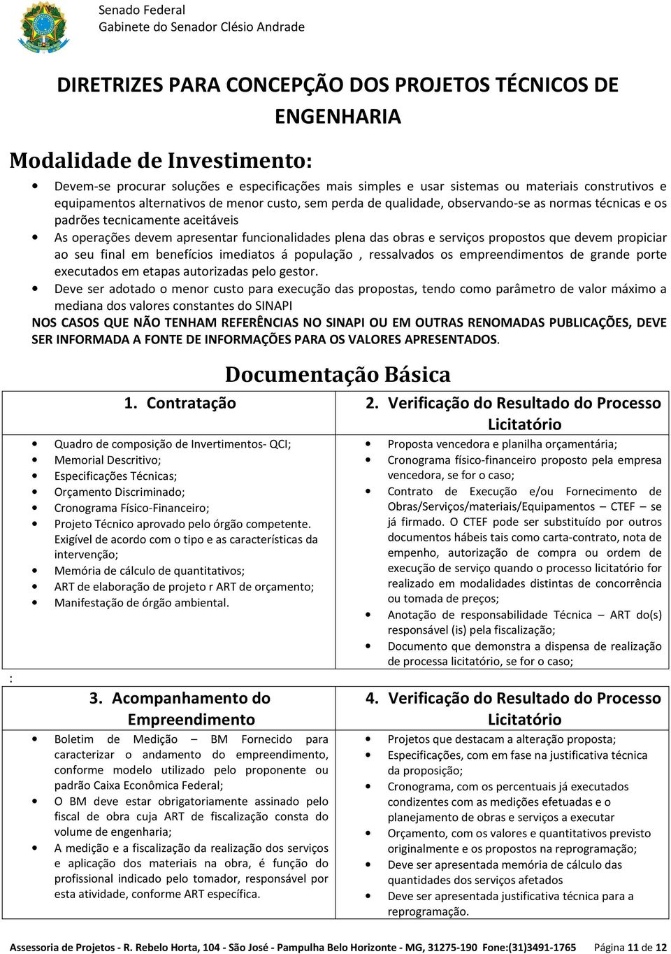 serviços propostos que devem propiciar ao seu final em benefícios imediatos á população, ressalvados os empreendimentos de grande porte executados em etapas autorizadas pelo gestor.