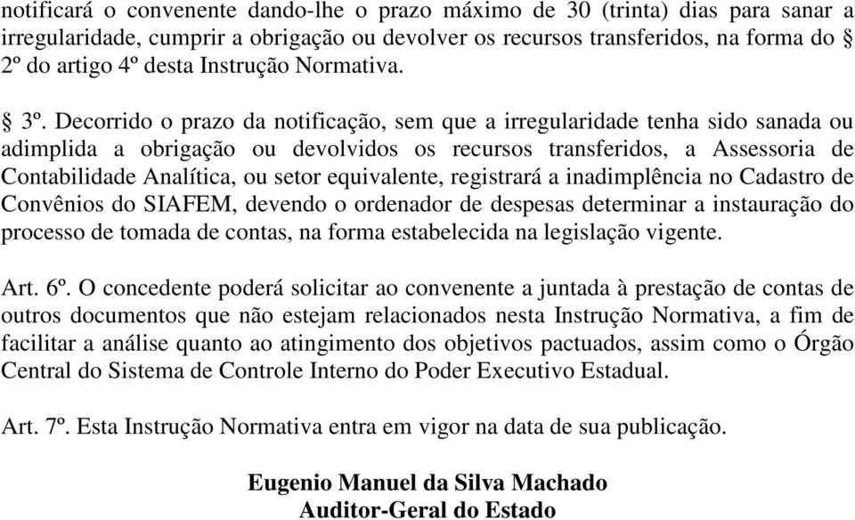 Decorrido o prazo da notificação, sem que a irregularidade tenha sido sanada ou adimplida a obrigação ou devolvidos os recursos transferidos, a Assessoria de Contabilidade Analítica, ou setor