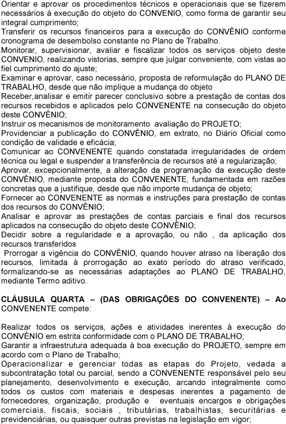 Monitorar, supervisionar, avaliar e fiscalizar todos os serviços objeto deste CONVENIO, realizando vistorias, sempre que julgar conveniente, com vistas ao fiel cumprimento do ajuste; Examinar e