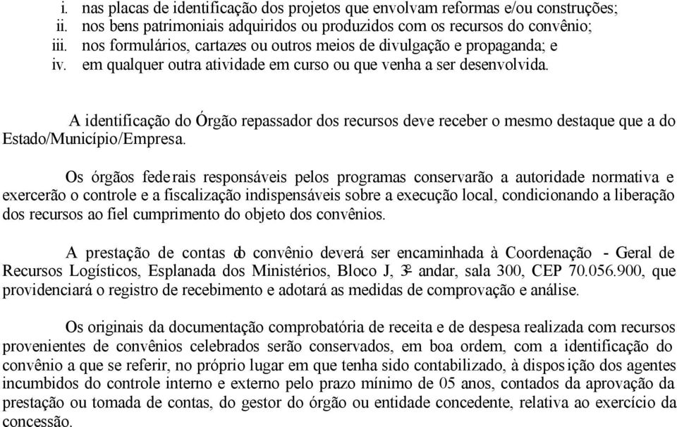 A identificação do Órgão repassador dos recursos deve receber o mesmo destaque que a do Estado/Município/Empresa.