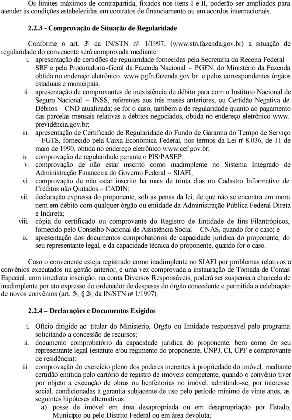 apresentação de certidões de regularidade fornecidas pela Secretaria da Receita Federal SRF e pela Procuradoria-Geral da Fazenda Nacional PGFN, do Ministério da Fazenda obtida no endereço eletrônico