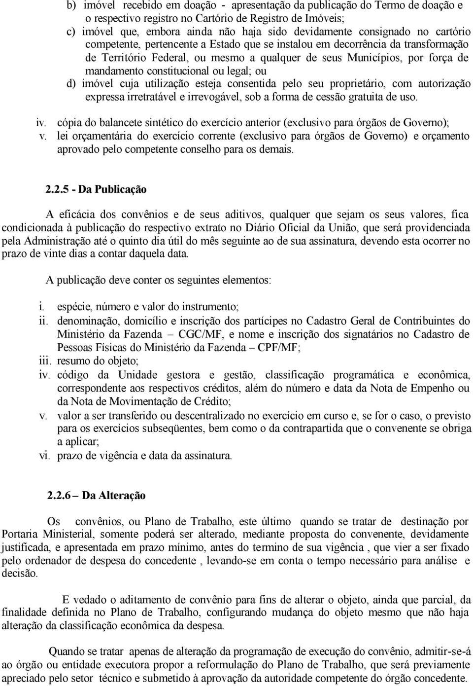 constitucional ou legal; ou d) imóvel cuja utilização esteja consentida pelo seu proprietário, com autorização expressa irretratável e irrevogável, sob a forma de cessão gratuita de uso. iv.