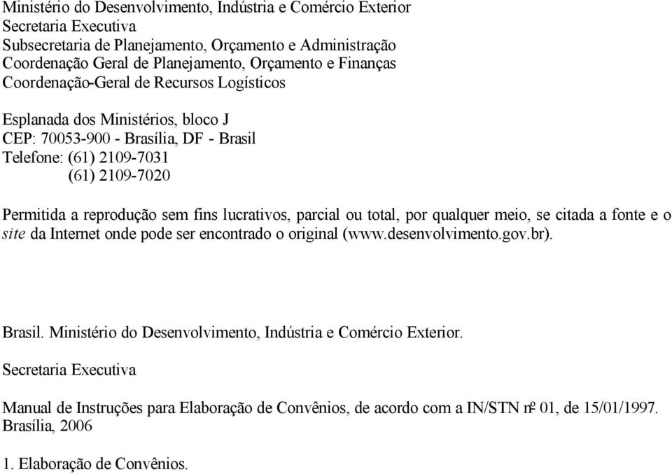 fins lucrativos, parcial ou total, por qualquer meio, se citada a fonte e o site da Internet onde pode ser encontrado o original (www.desenvolvimento.gov.br). Brasil.