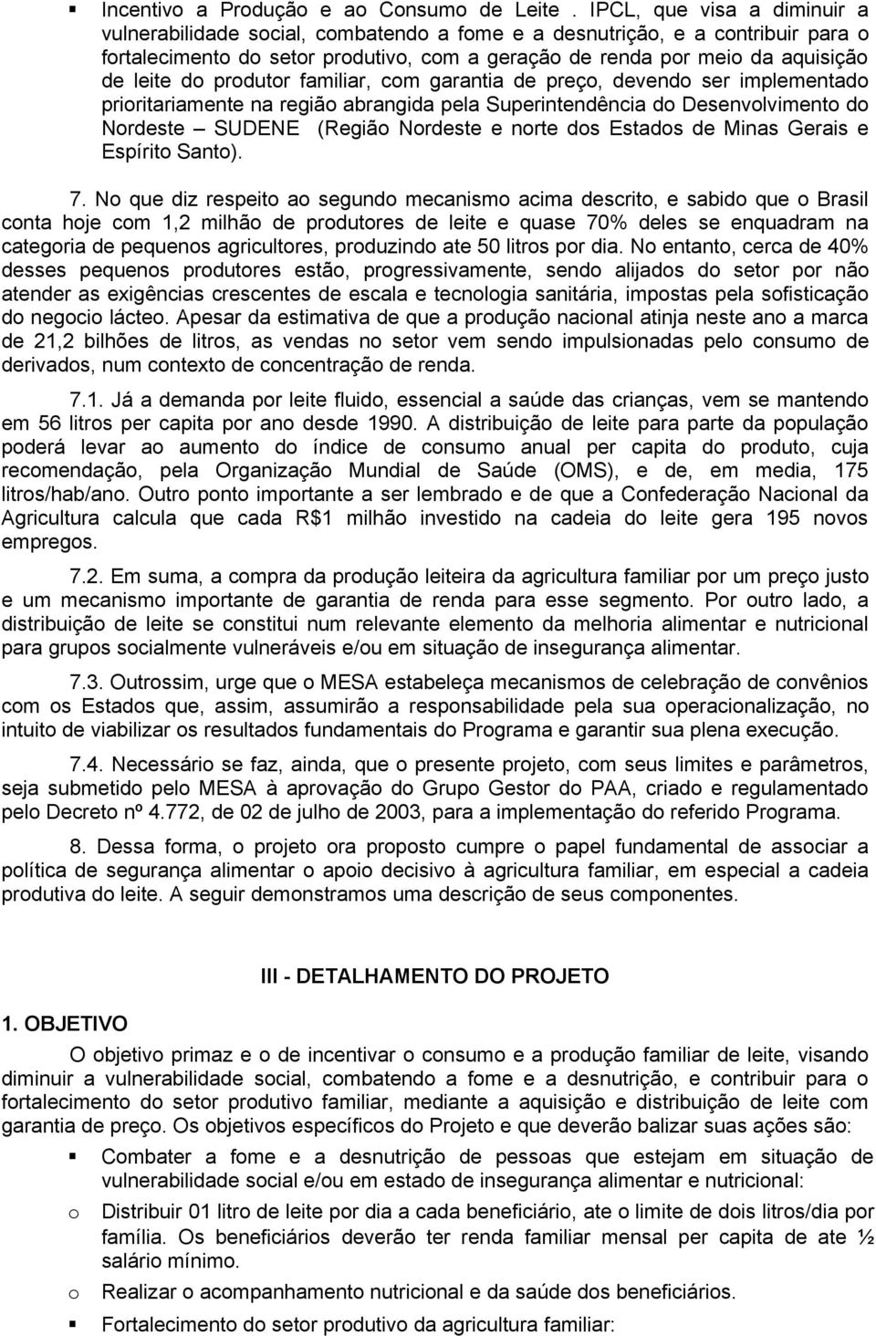 do produtor familiar, com garantia de preço, devendo ser implementado prioritariamente na região abrangida pela Superintendência do Desenvolvimento do Nordeste SUDENE (Região Nordeste e norte dos