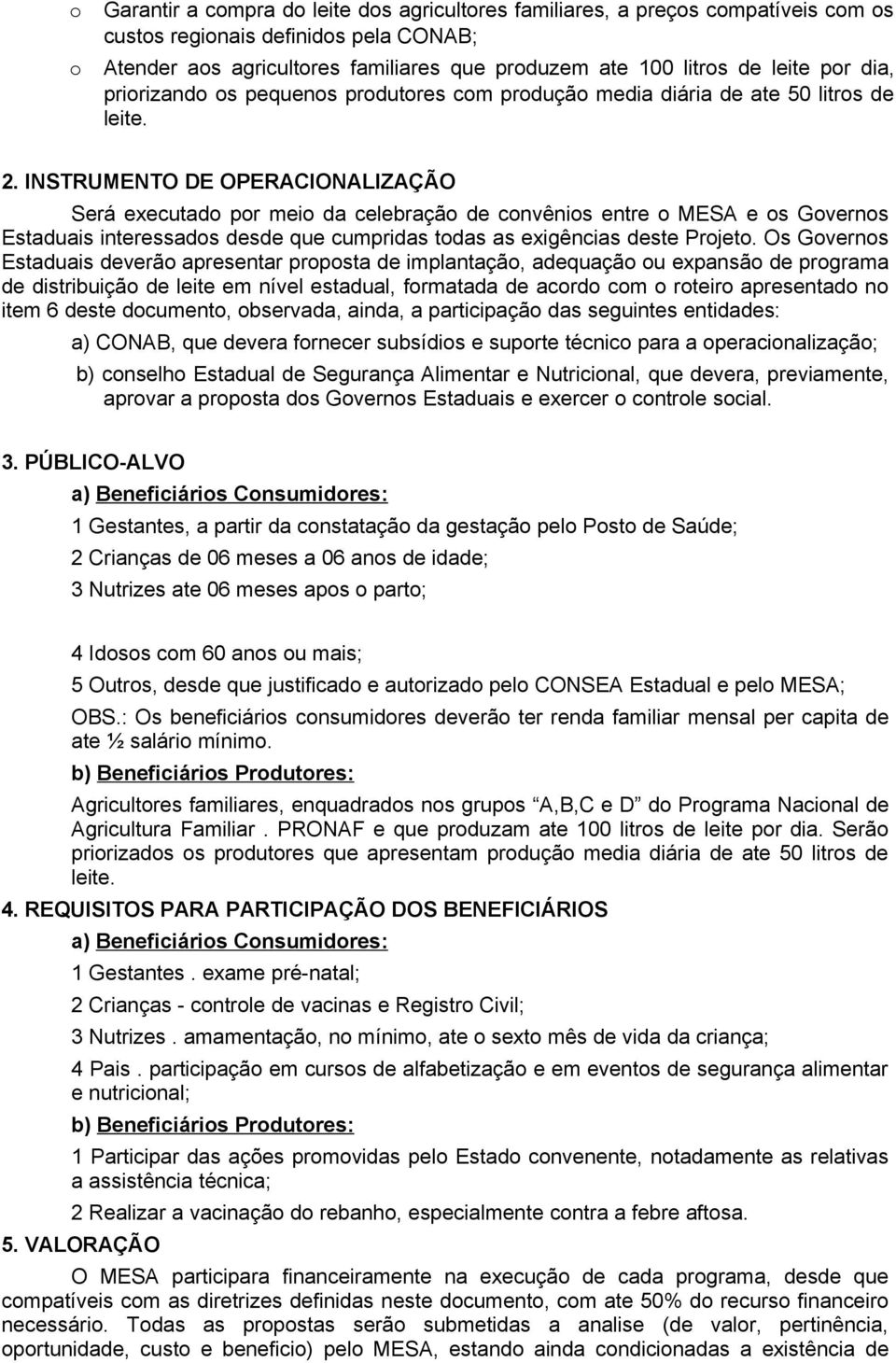 INSTRUMENTO DE OPERACIONALIZAÇÃO Será executado por meio da celebração de convênios entre o MESA e os Governos Estaduais interessados desde que cumpridas todas as exigências deste Projeto.