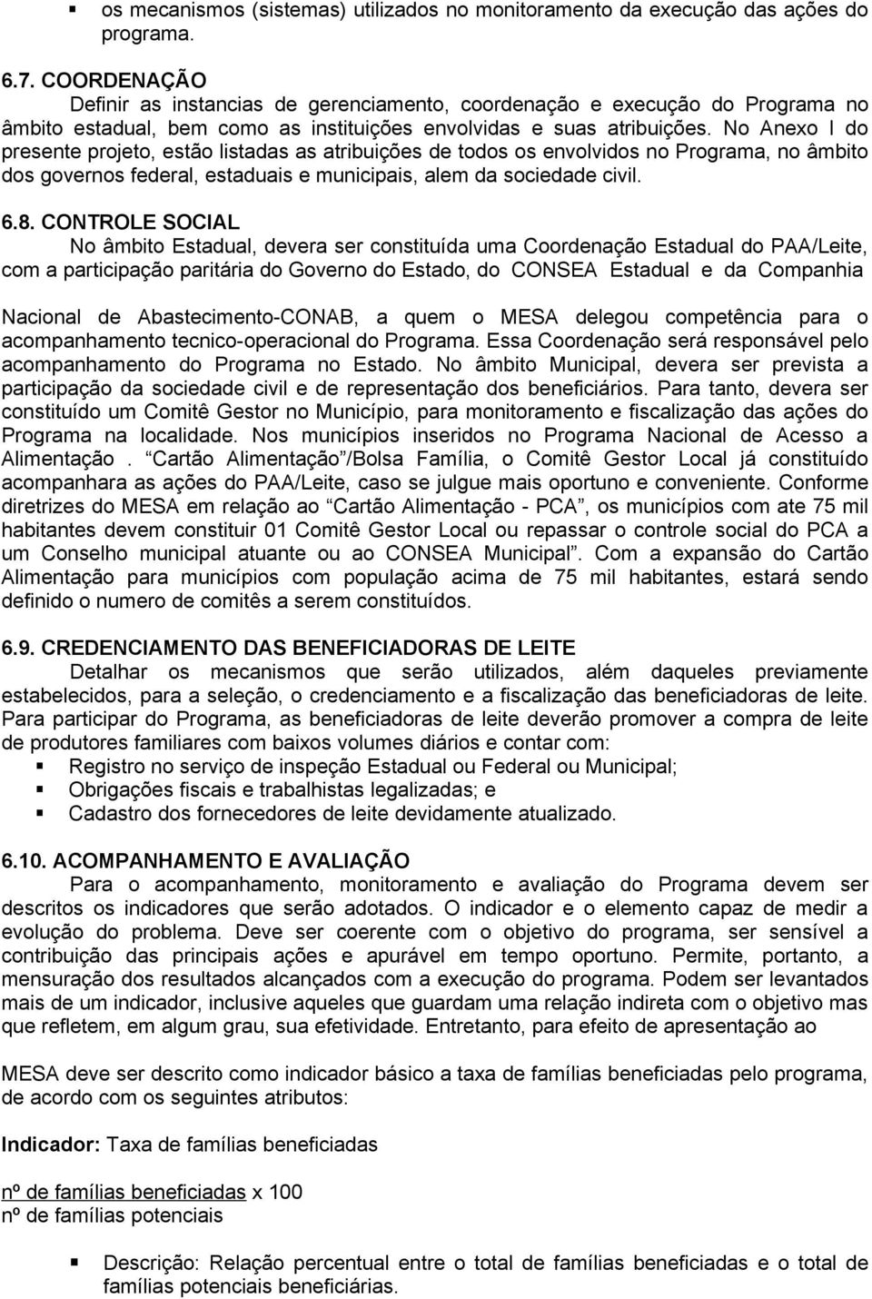 No Anexo I do presente projeto, estão listadas as atribuições de todos os envolvidos no Programa, no âmbito dos governos federal, estaduais e municipais, alem da sociedade civil. 6.8.