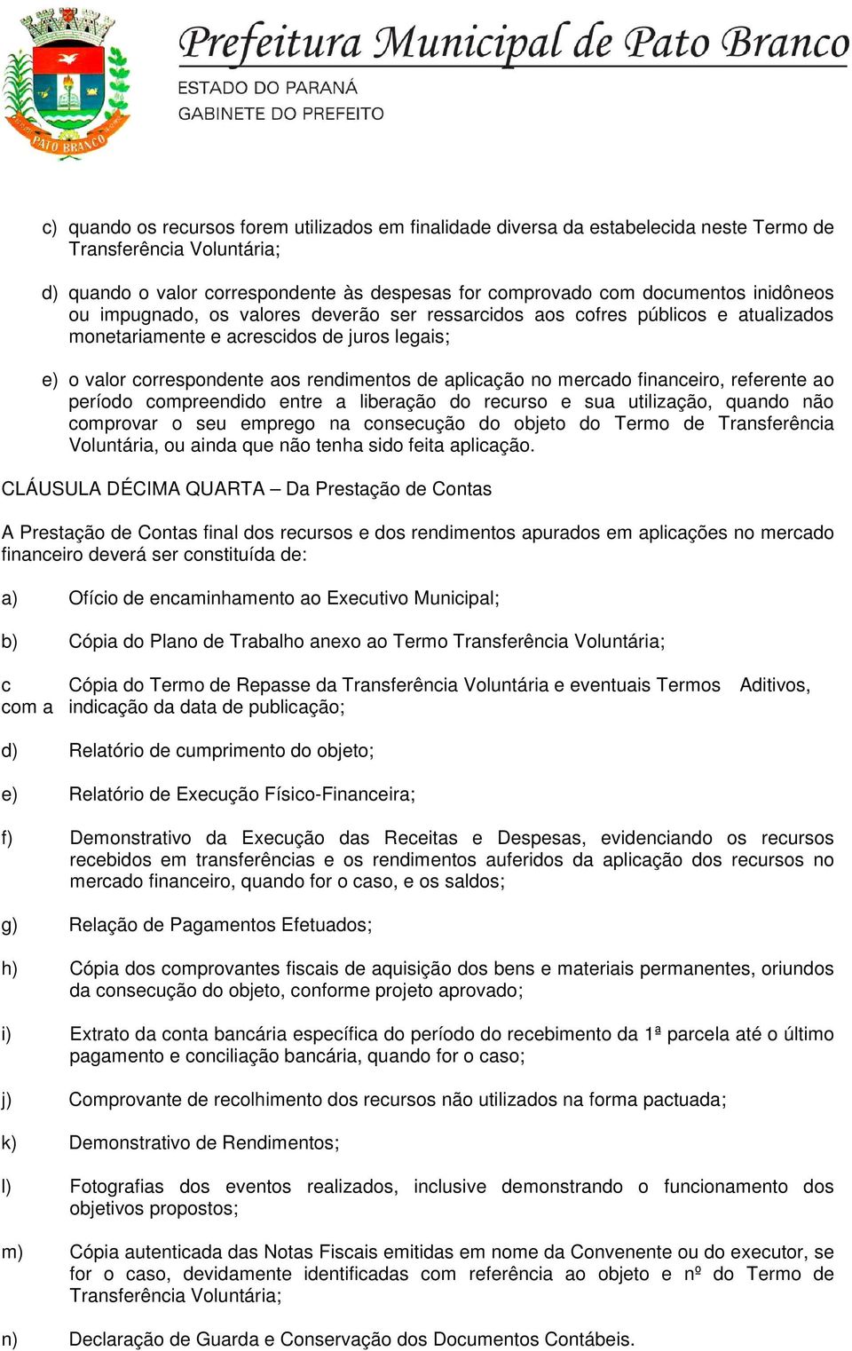 mercado financeiro, referente ao período compreendido entre a liberação do recurso e sua utilização, quando não comprovar o seu emprego na consecução do objeto do Termo de Transferência Voluntária,