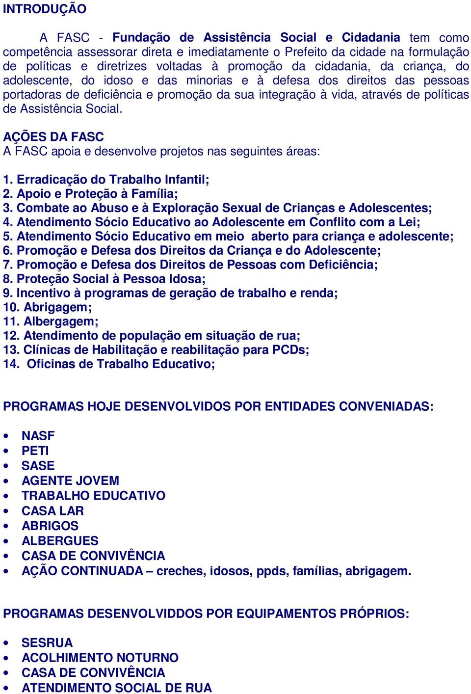 Assistência Social. AÇÕES DA FASC A FASC apoia e desenvolve projetos nas seguintes áreas: 1. Erradicação do Trabalho Infantil; 2. Apoio e Proteção à Família; 3.