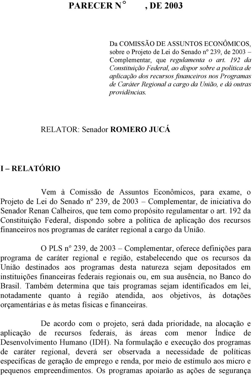 RELATOR: Senador ROMERO JUCÁ I RELATÓRIO Vem à Comissão de Assuntos Econômicos, para exame, o Projeto de Lei do Senado nº 239, de 2003 Complementar, de iniciativa do Senador Renan Calheiros, que tem