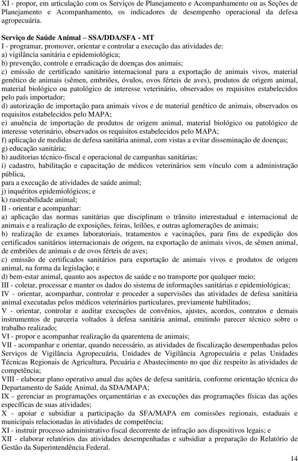 doenças dos animais; c) emissão de certificado sanitário internacional para a exportação de animais vivos, material genético de animais (sêmen, embriões, óvulos, ovos férteis de aves), produtos de