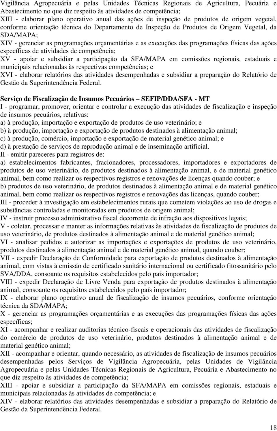 execuções das programações físicas das ações específicas de atividades de competência; XV - apoiar e subsidiar a participação da SFA/MAPA em comissões regionais, estaduais e municipais relacionadas