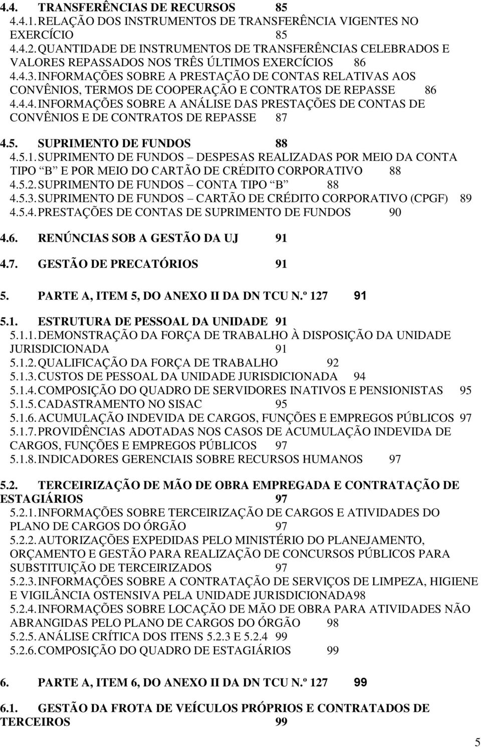 INFORMAÇÕES SOBRE A PRESTAÇÃO DE CONTAS RELATIVAS AOS CONVÊNIOS, TERMOS DE COOPERAÇÃO E CONTRATOS DE REPASSE 86 4.