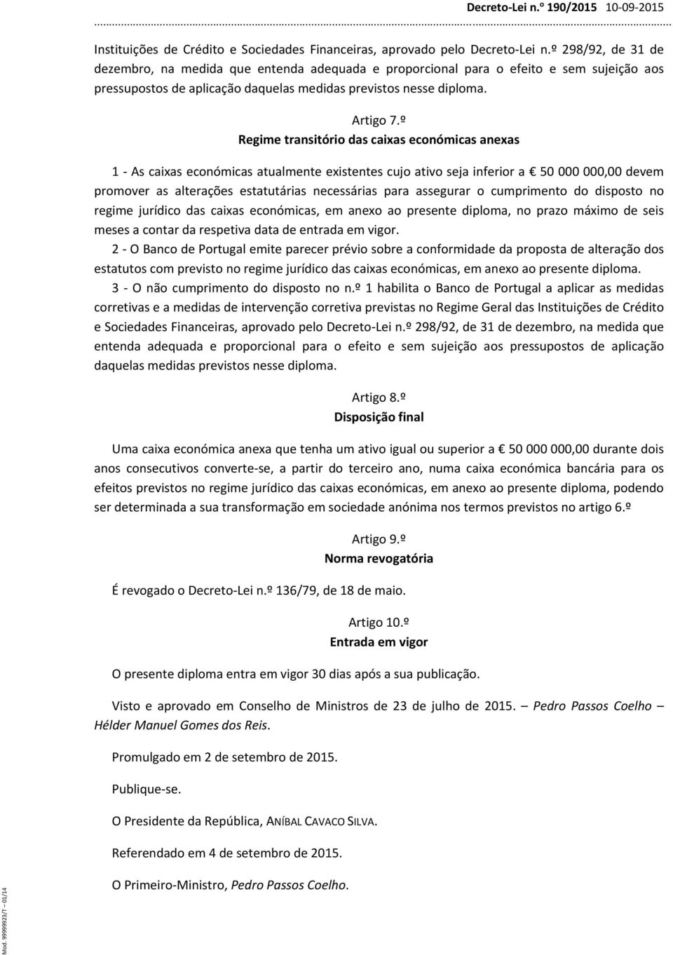 º Regime transitório das caixas económicas anexas 1 As caixas económicas atualmente existentes cujo ativo seja inferior a 50 000 000,00 devem promover as alterações estatutárias necessárias para