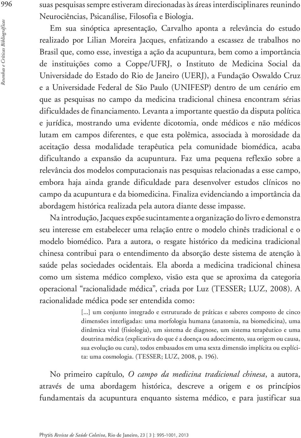 acupuntura, bem como a importância de instituições como a Coppe/UFRJ, o Instituto de Medicina Social da Universidade do Estado do Rio de Janeiro (UERJ), a Fundação Oswaldo Cruz e a Universidade