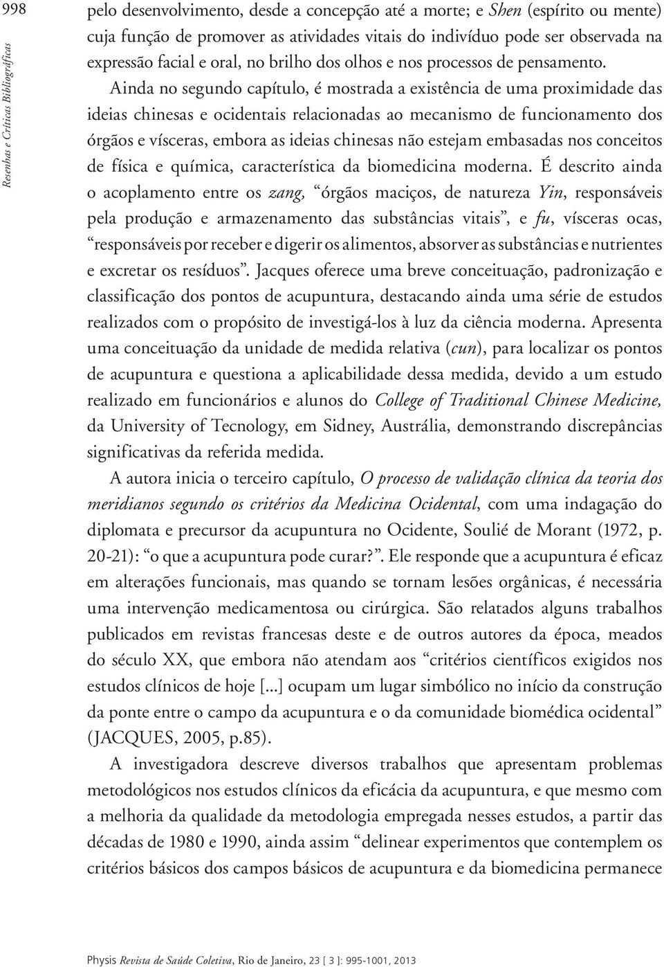 Ainda no segundo capítulo, é mostrada a existência de uma proximidade das ideias chinesas e ocidentais relacionadas ao mecanismo de funcionamento dos órgãos e vísceras, embora as ideias chinesas não