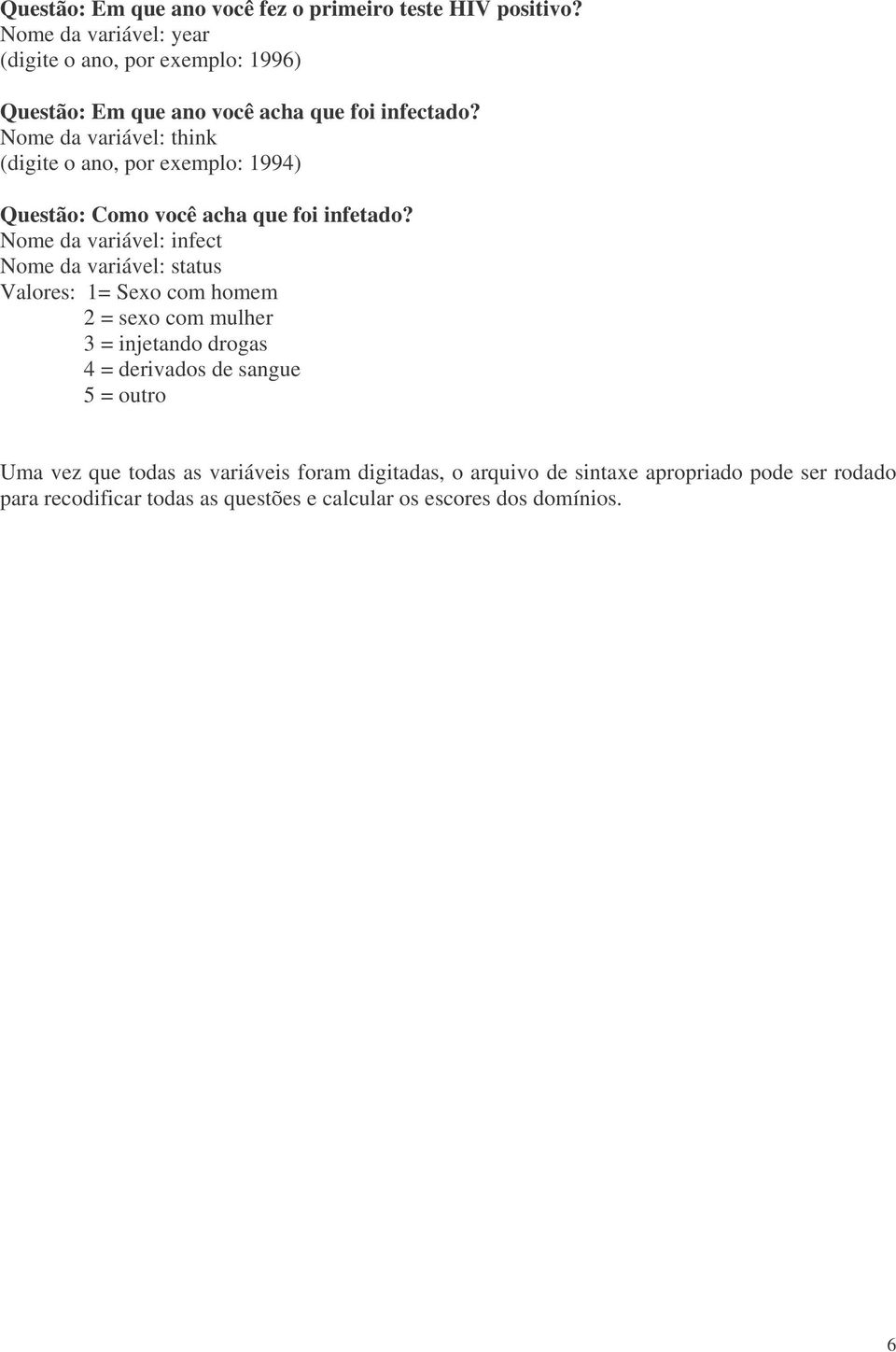 Nome da variável: think (digite o ano, por exemplo: 1994) Questão: Como você acha que foi infetado?