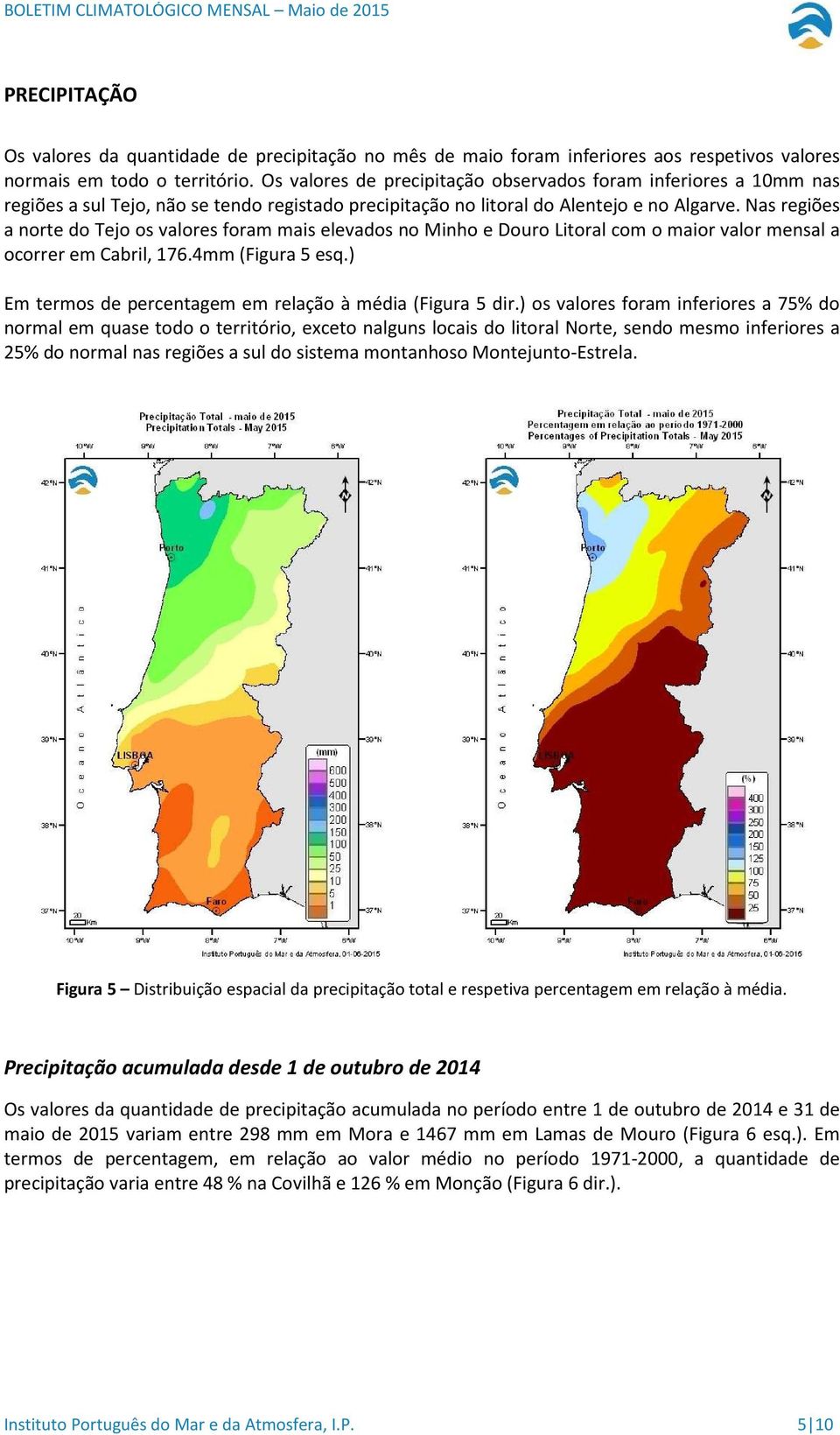 Nas regiões a norte do Tejo os valores foram mais elevados no Minho e Douro Litoral com o maior valor mensal a ocorrer em Cabril, 176.4mm (Figura 5 esq.