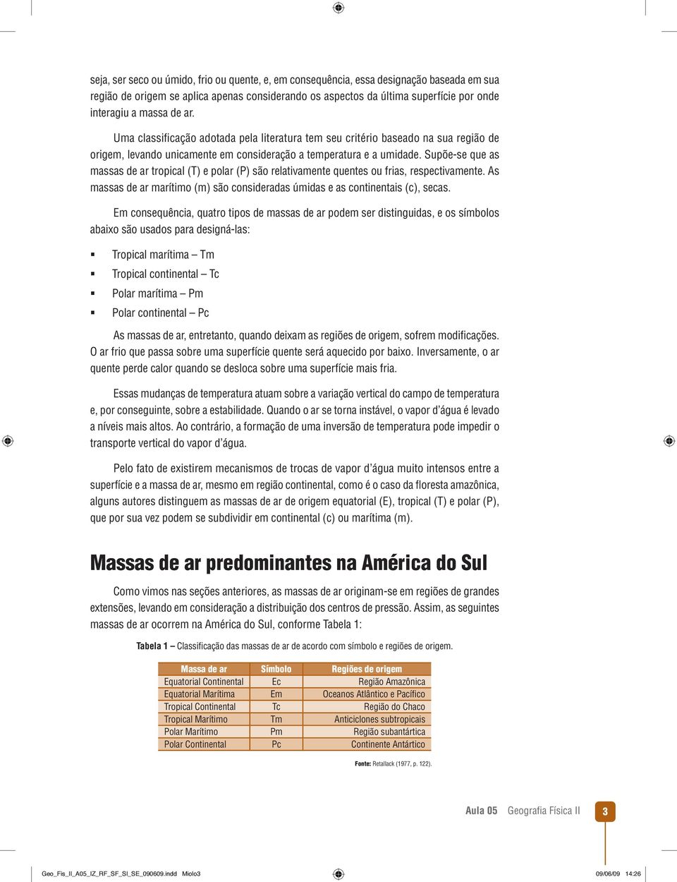 Supõe-se que as massas de ar tropical (T) e polar (P) são relativamente quentes ou frias, respectivamente. As massas de ar marítimo (m) são consideradas úmidas e as continentais (c), secas.