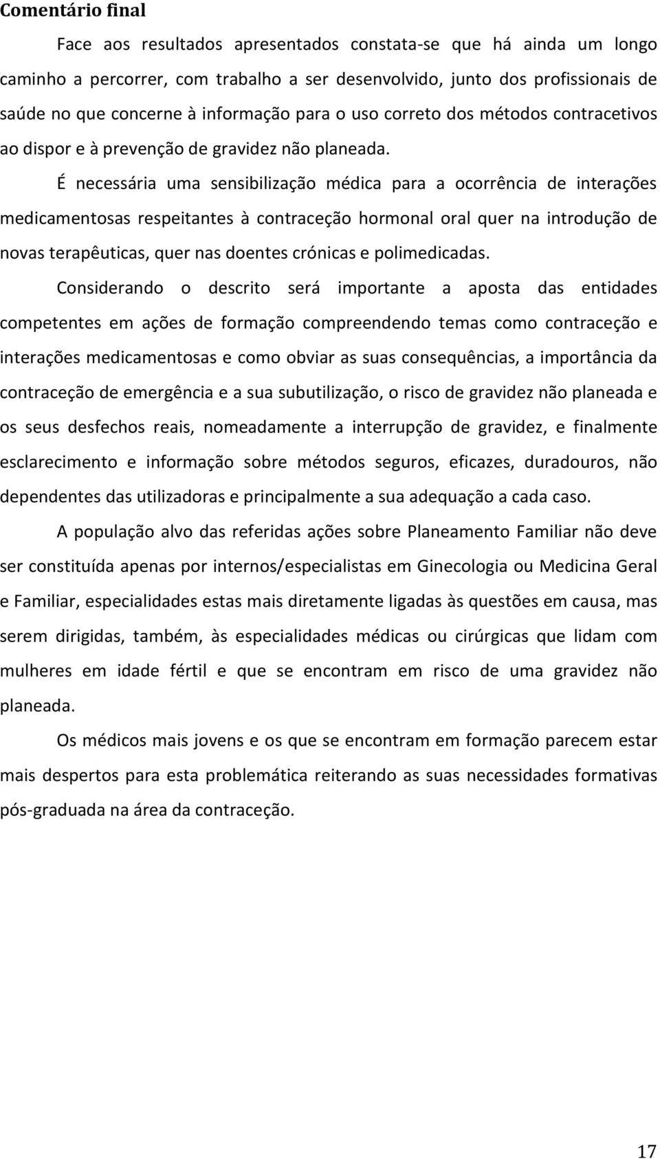 É necessária uma sensibilização médica para a ocorrência de interações medicamentosas respeitantes à contraceção hormonal oral quer na introdução de novas terapêuticas, quer nas doentes crónicas e