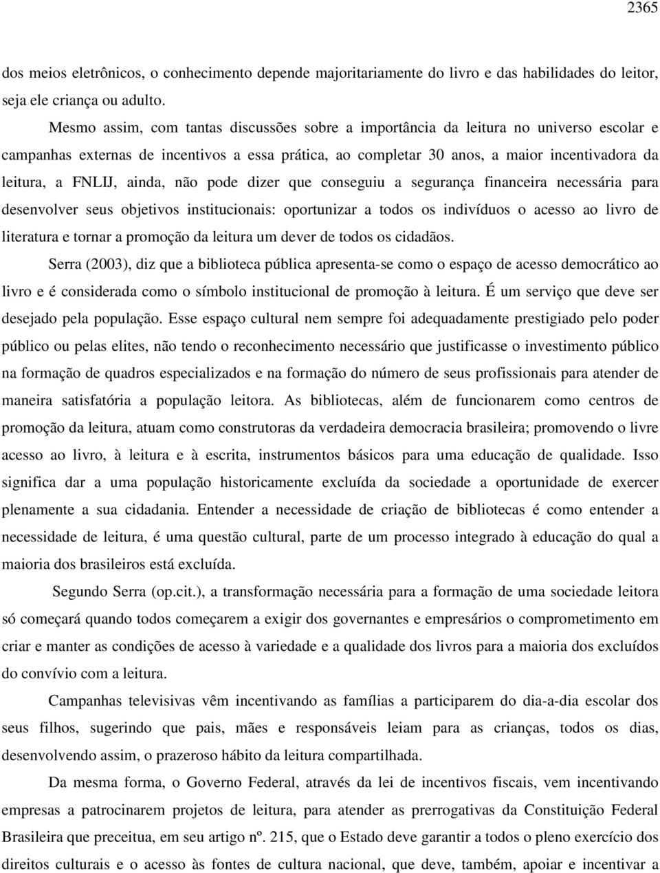 FNLIJ, ainda, não pode dizer que conseguiu a segurança financeira necessária para desenvolver seus objetivos institucionais: oportunizar a todos os indivíduos o acesso ao livro de literatura e tornar