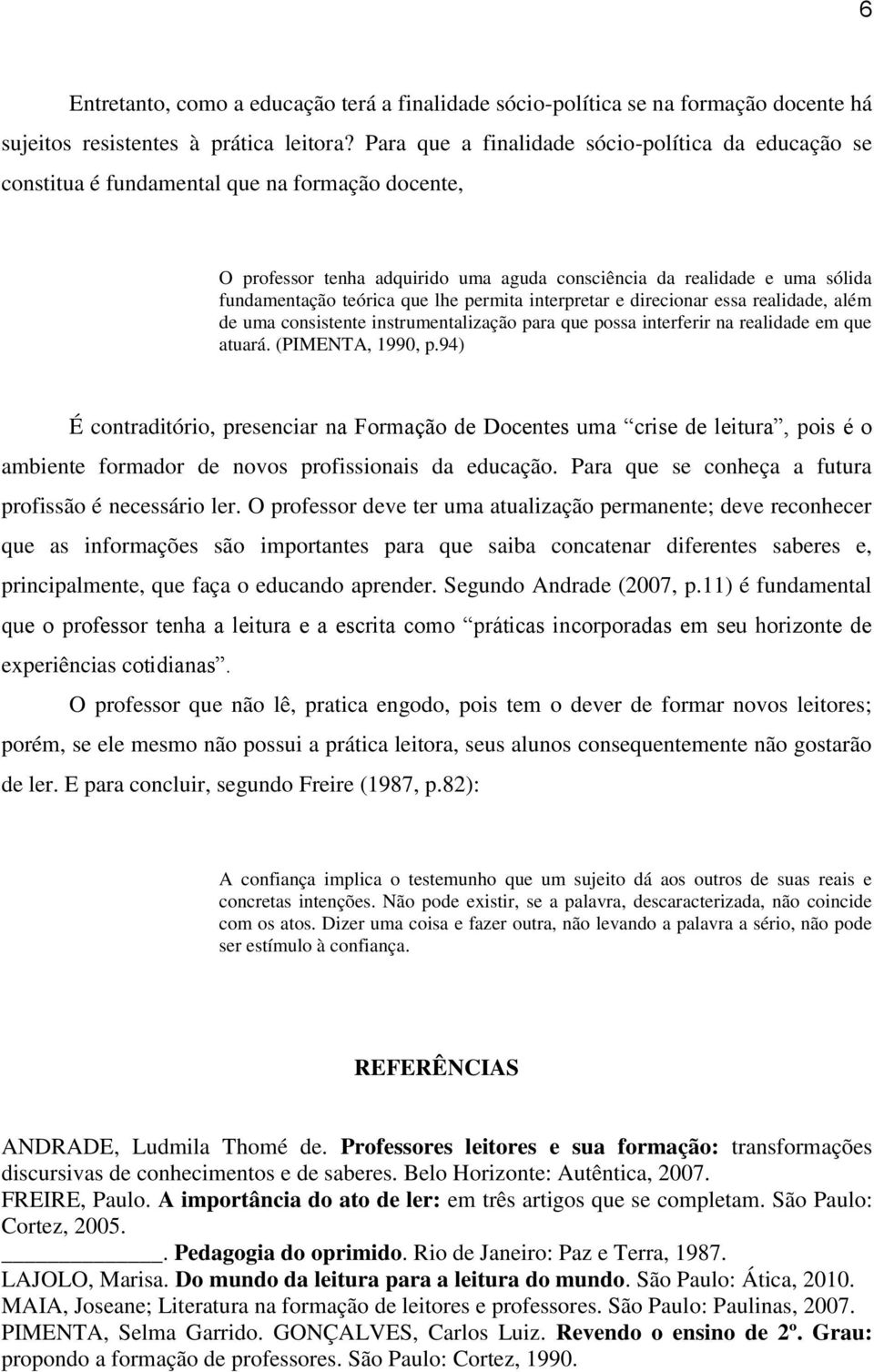 que lhe permita interpretar e direcionar essa realidade, além de uma consistente instrumentalização para que possa interferir na realidade em que atuará. (PIMENTA, 1990, p.