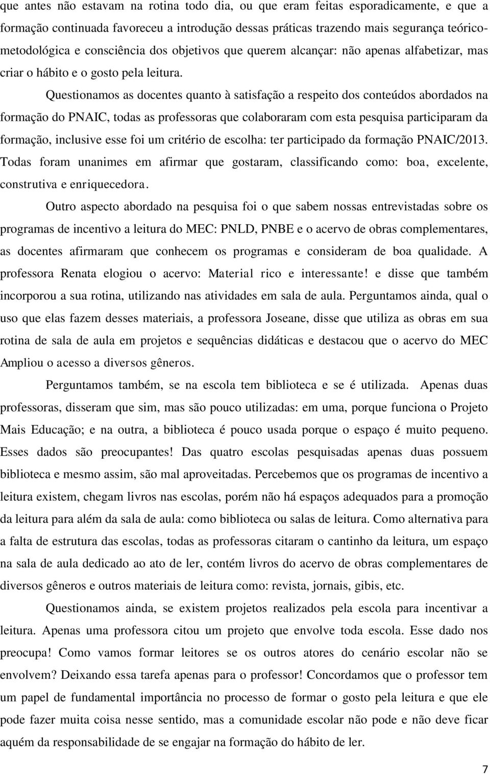 Questionamos as docentes quanto à satisfação a respeito dos conteúdos abordados na formação do PNAIC, todas as professoras que colaboraram com esta pesquisa participaram da formação, inclusive esse