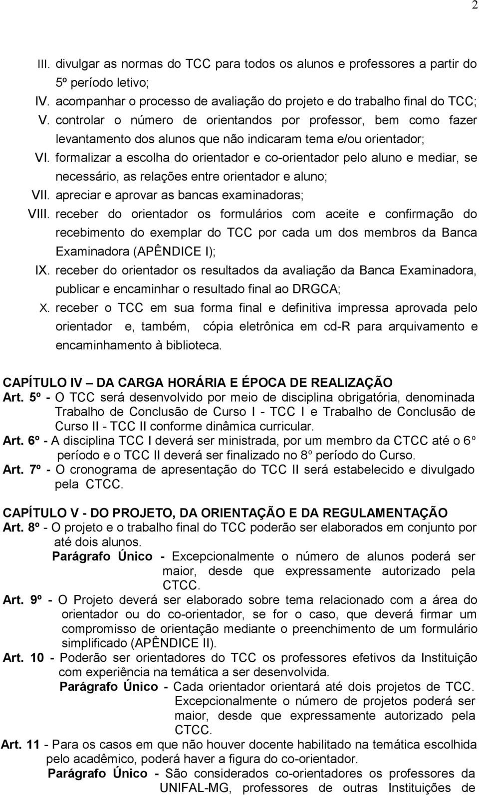 formalizar a escolha do orientador e co-orientador pelo aluno e mediar, se necessário, as relações entre orientador e aluno; VII. apreciar e aprovar as bancas examinadoras; VIII.