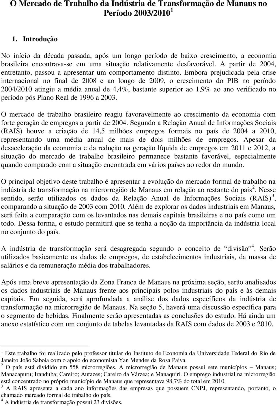 A partir de 2004, entretanto, passou a apresentar um comportamento distinto.