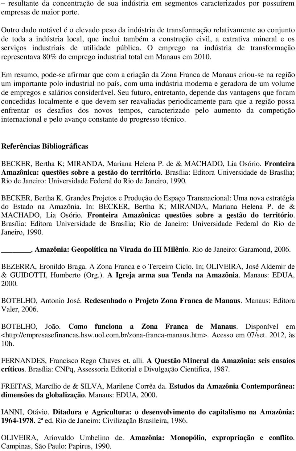 industriais de utilidade pública. O emprego na indústria de transformação representava 80% do emprego industrial total em Manaus em 2010.