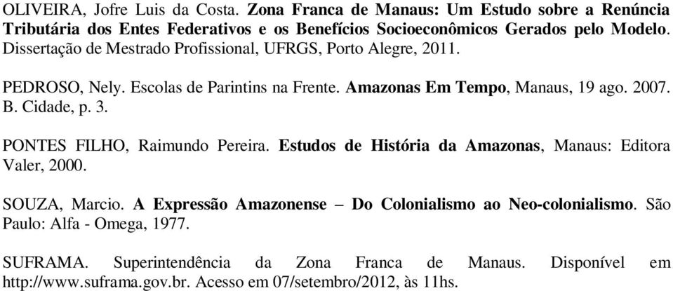 3. PONTES FILHO, Raimundo Pereira. Estudos de História da Amazonas, Manaus: Editora Valer, 2000. SOUZA, Marcio.