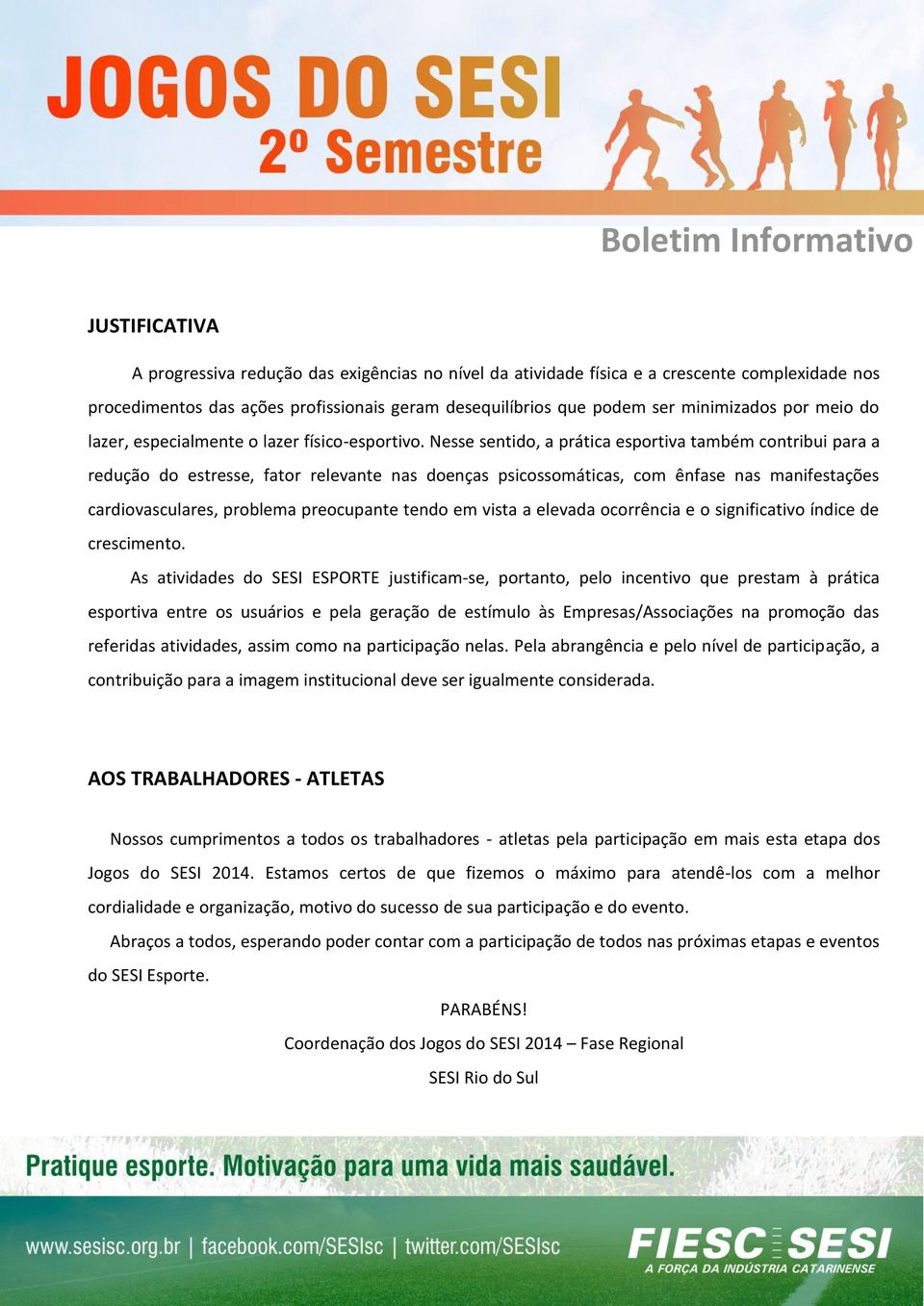 Nesse sentido, a prática esportiva também contribui para a redução do estresse, fator relevante nas doenças psicossomáticas, com ênfase nas manifestações cardiovasculares, problema preocupante tendo