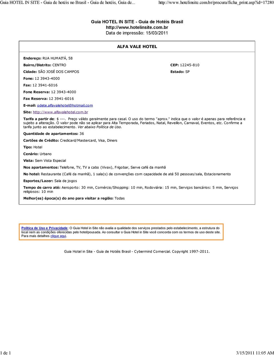 3941-6016 E-mail: odete.alfavalehotel@hotmail.com Site: http://www.alfavalehotel.com.br Tarifa a partir de: $ ---. Preço válido geralmente para casal. O uso do termo "aprox.