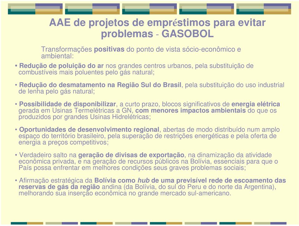 disponibilizar, a curto prazo, blocos significativos de energia elétrica gerada em Usinas Termelétricas a GN, com menores impactos ambientais do que os produzidos por grandes Usinas Hidrelétricas;