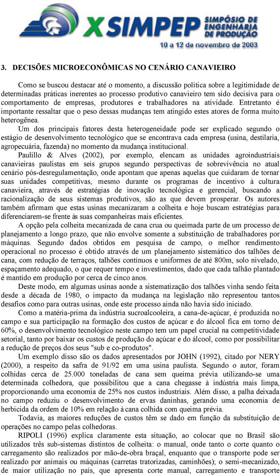 Entretanto é importante ressaltar que o peso dessas mudanças tem atingido estes atores de forma muito heterogênea.