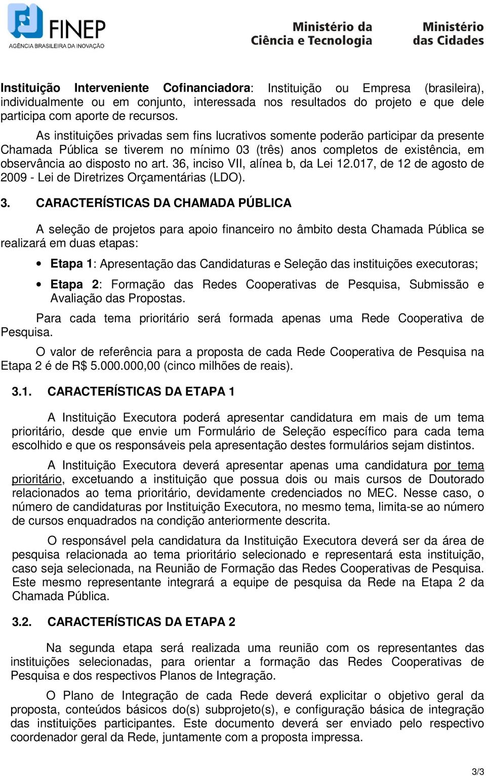 36, inciso VII, alínea b, da Lei 12.017, de 12 de agosto de 2009 - Lei de Diretrizes Orçamentárias (LDO). 3.