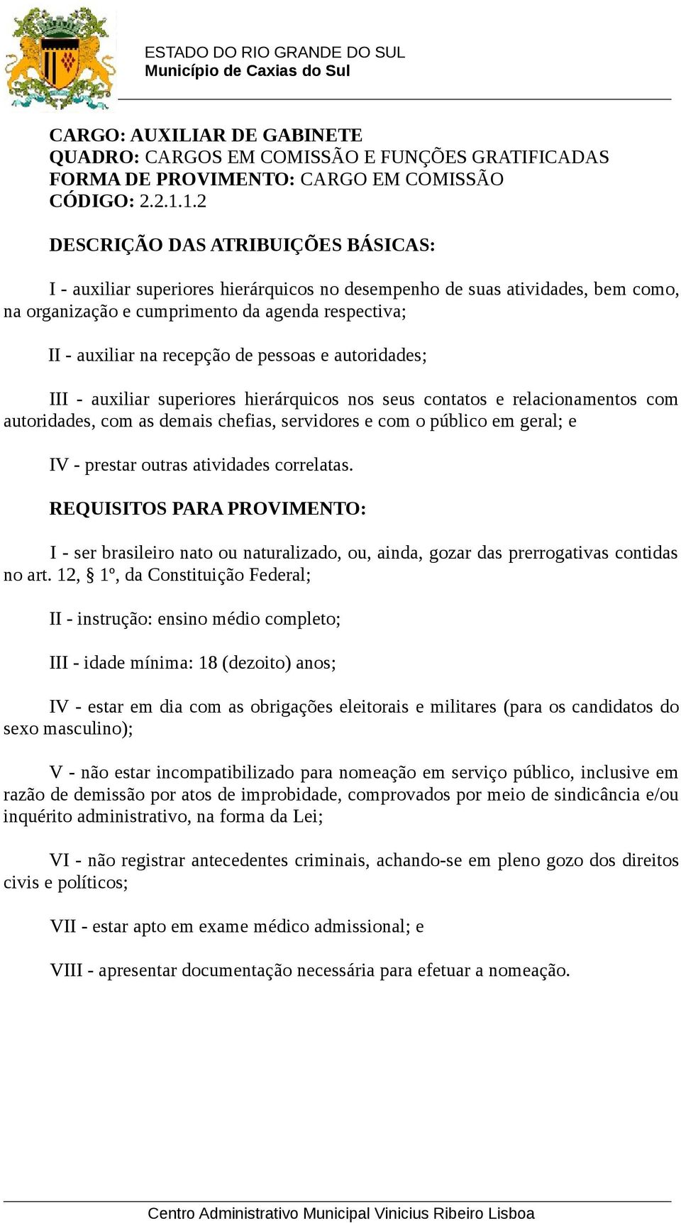 pessoas e autoridades; III - auxiliar superiores hierárquicos nos seus contatos e relacionamentos com autoridades, com as demais chefias, servidores e com o público em geral; e IV - prestar outras