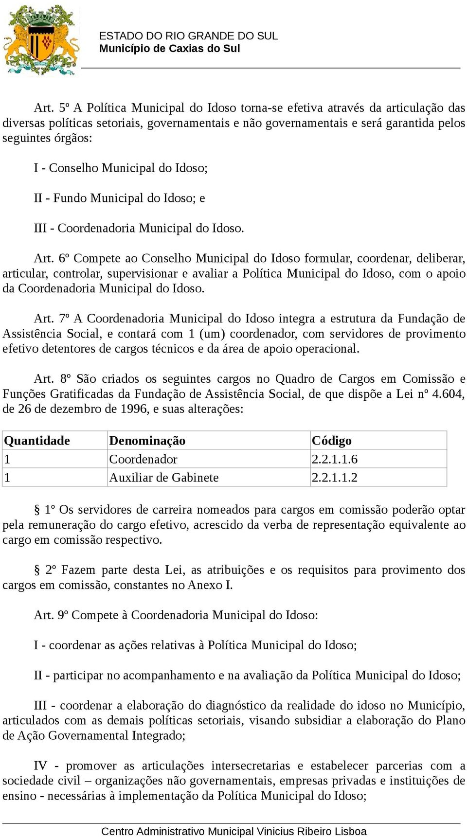 6º Compete ao Conselho Municipal do Idoso formular, coordenar, deliberar, articular, controlar, supervisionar e avaliar a Política Municipal do Idoso, com o apoio da Coordenadoria Municipal do Idoso.