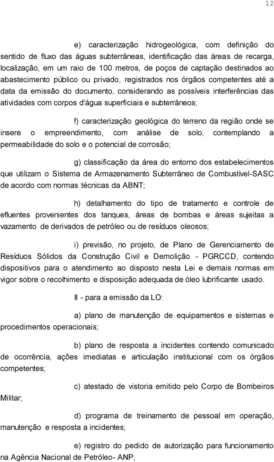 superficiais e subterrâneos; f) caracterização geológica do terreno da região onde se insere o empreendimento, com análise de solo, contemplando a permeabilidade do solo e o potencial de corrosão; g)