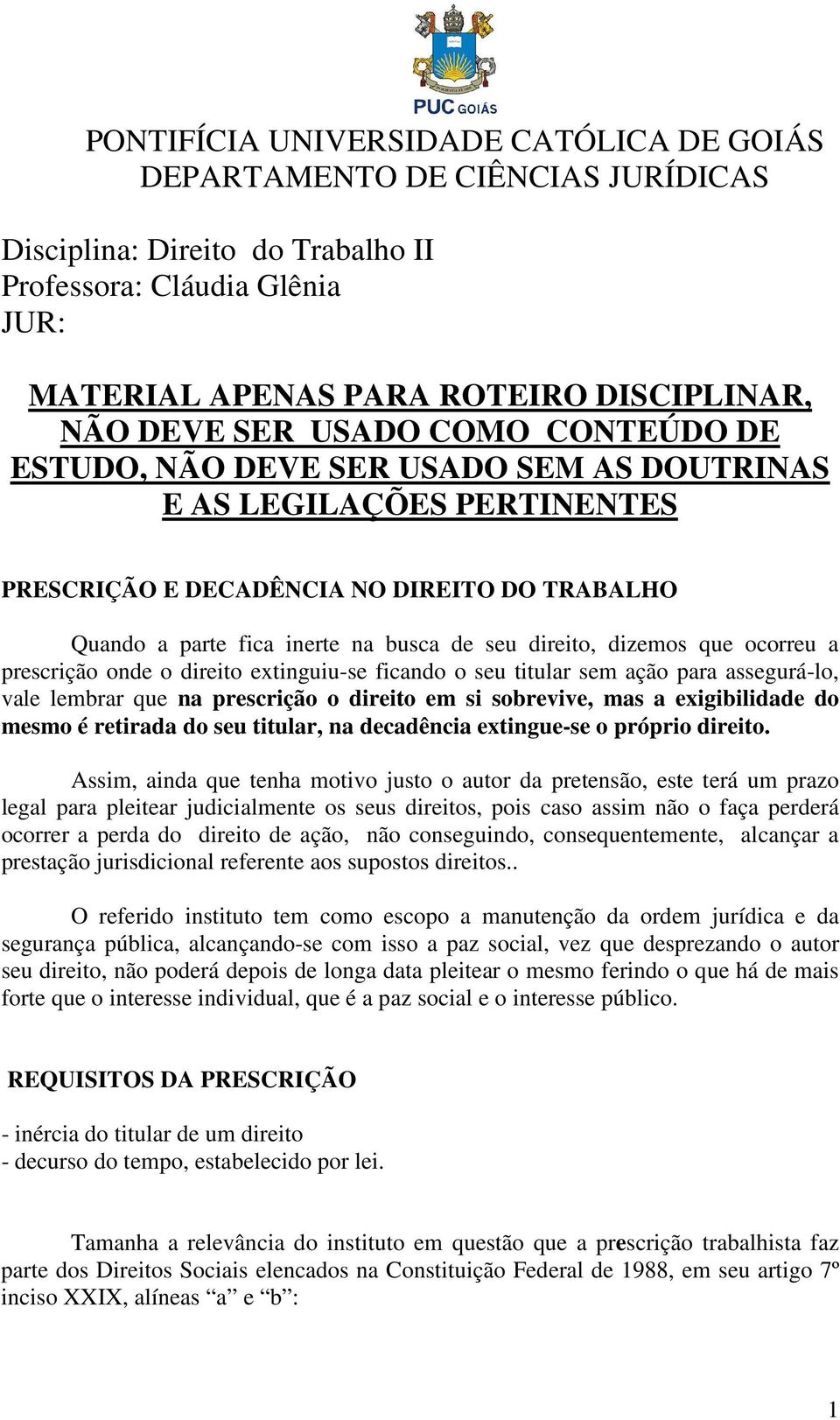 dizemos que ocorreu a prescrição onde o direito extinguiu-se ficando o seu titular sem ação para assegurá-lo, vale lembrar que na prescrição o direito em si sobrevive, mas a exigibilidade do mesmo é