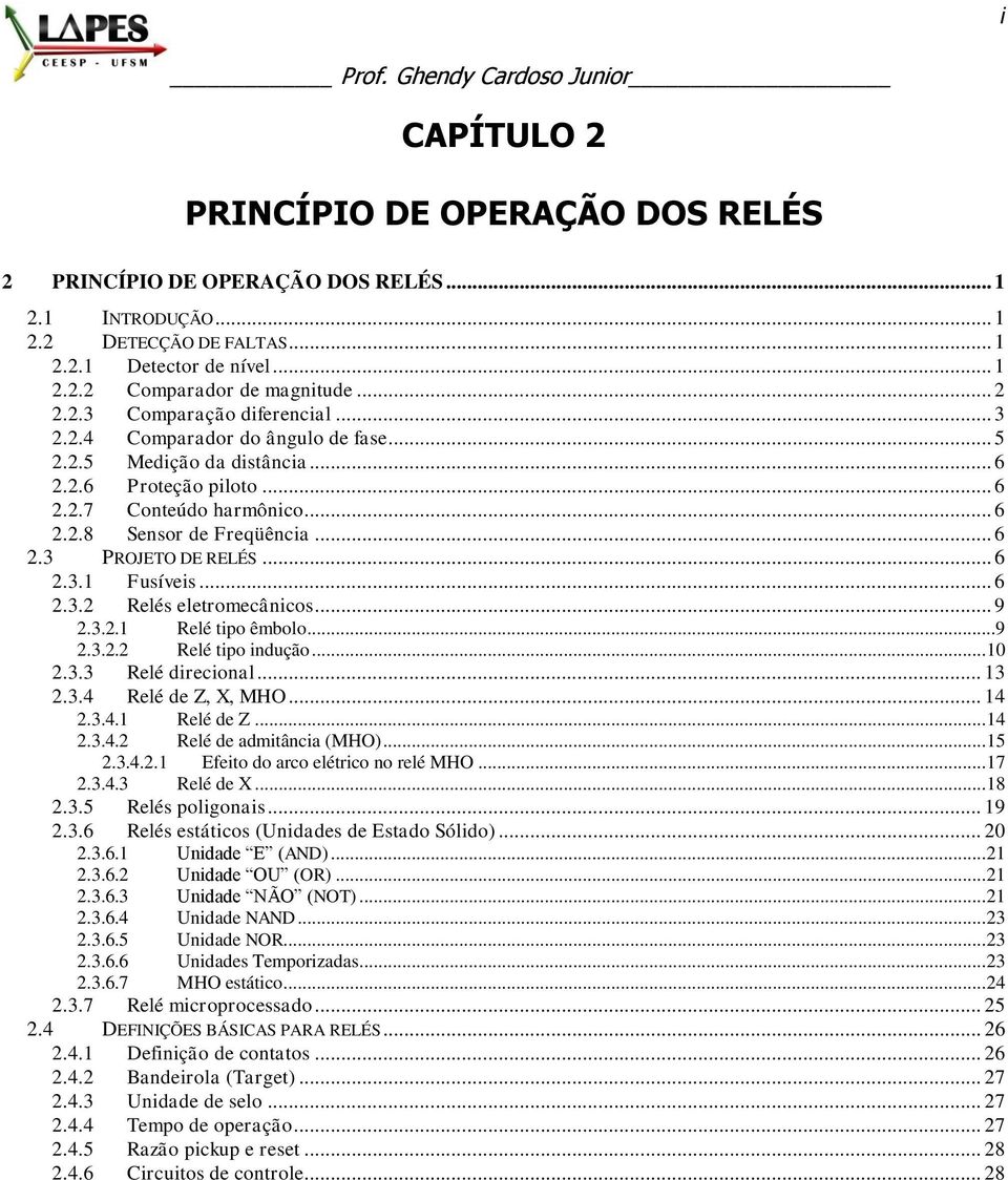 .. 6 2.3.2 Relés eletromecânicos... 9 2.3.2.1 Relé tipo êmbolo...9 2.3.2.2 Relé tipo indução... 10 2.3.3 Relé direcional... 13 2.3.4 Relé de Z, X, MHO... 14 2.3.4.1 Relé de Z... 14 2.3.4.2 Relé de admitância (MHO).