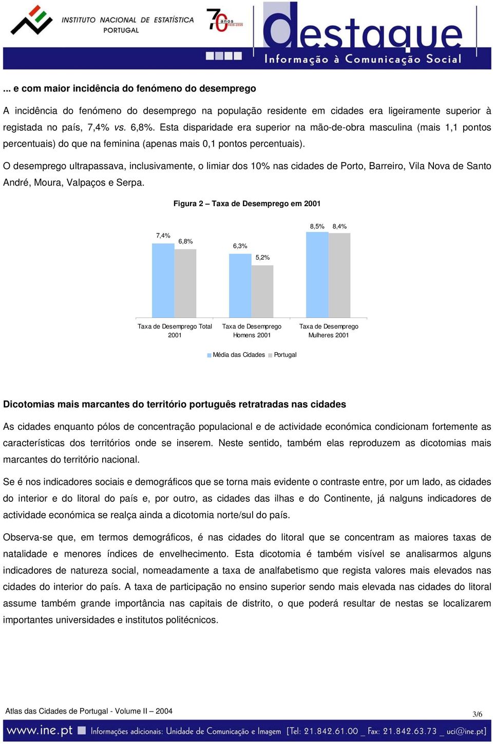 O desemprego ultrapassava, inclusivamente, o limiar dos 10% nas cidades de Porto, Barreiro, Vila Nova de Santo André, Moura, Valpaços e Serpa.