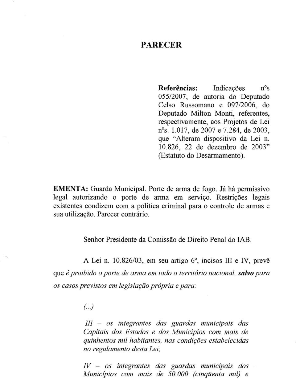 Já há permissivo legal autorizando o porte de arma em serviço. Restrições legais existentes condizem com a política criminal para o controle de armas e sua utilização. Parecer contrário.