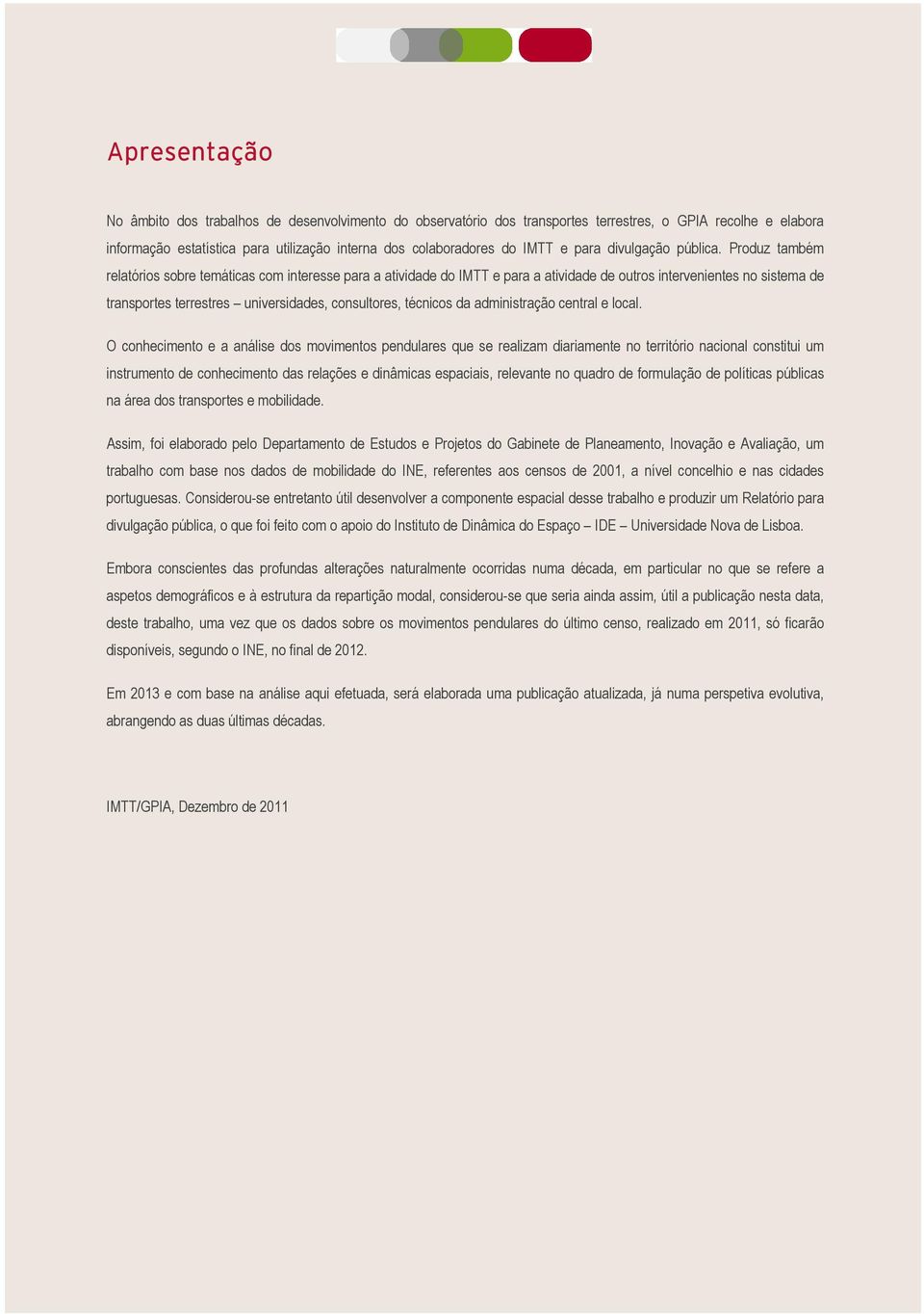 Produz também relatórios sobre temáticas com interesse para a atividade do IMTT e para a atividade de outros intervenientes no sistema de transportes terrestres universidades, consultores, técnicos