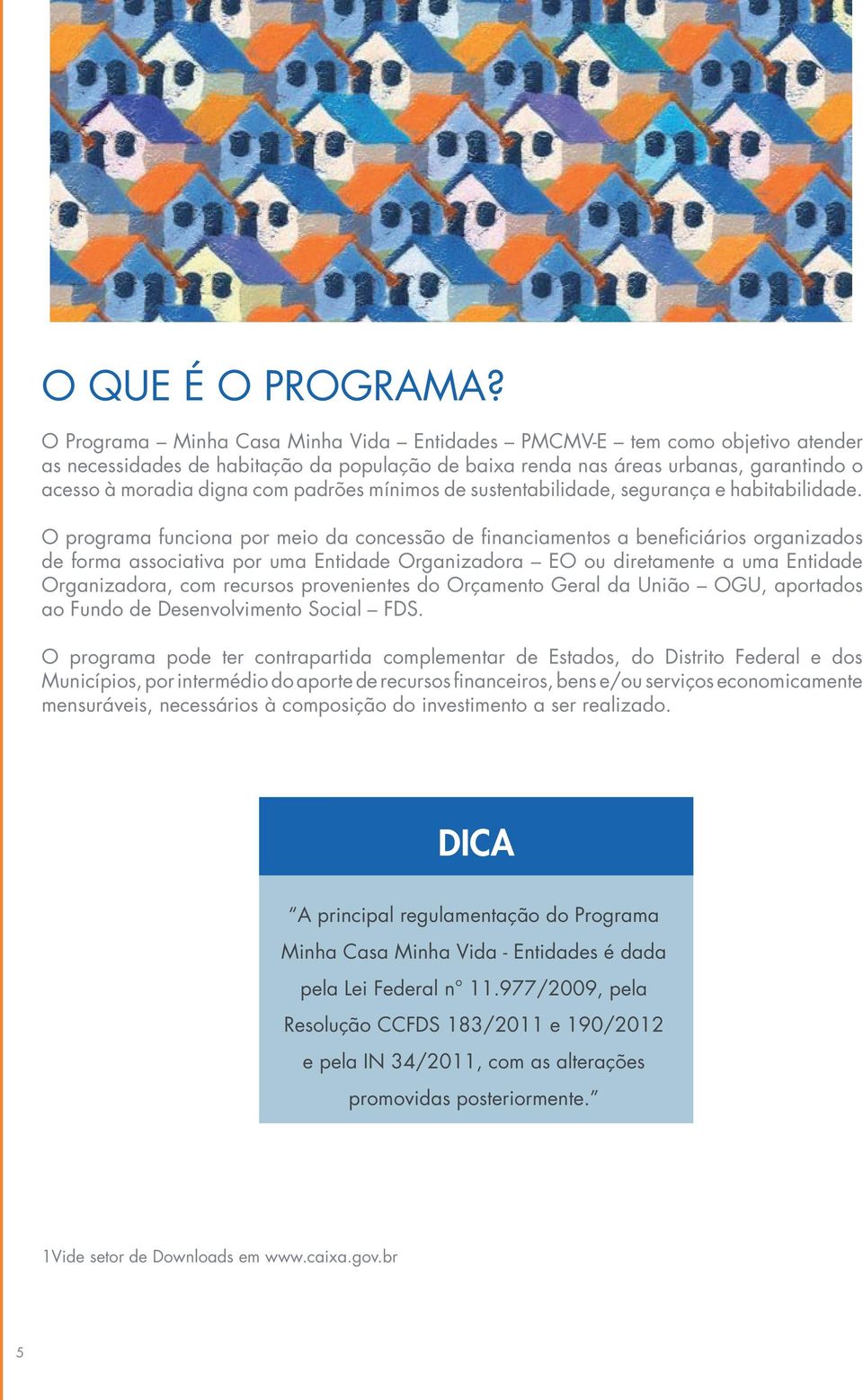 padrões mínimos de sustentabilidade, segurança e habitabilidade.