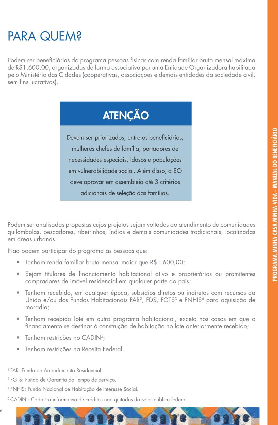 ATENÇÃO Devem ser priorizados, entre os beneficiários, mulheres chefes de família, portadores de necessidades especiais, idosos e populações em vulnerabilidade social.