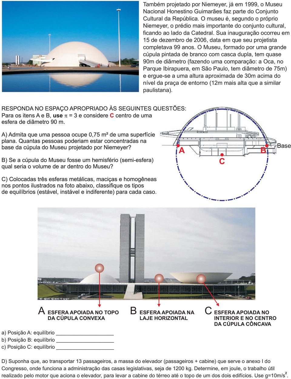 Sua inauguração ocorreu em 15 de dezembro de 006, data em que seu projetista completava 99 anos.