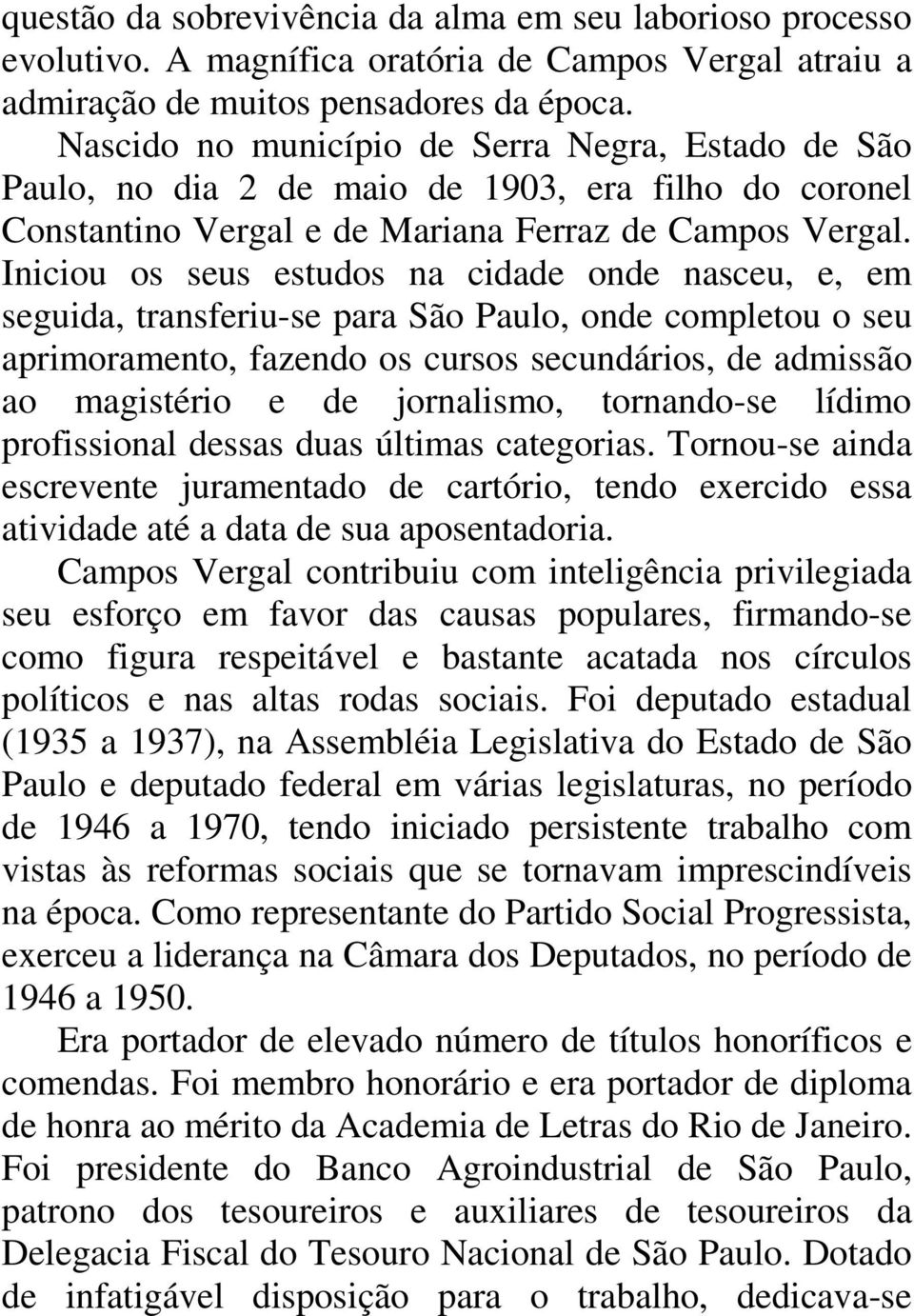 Iniciou os seus estudos na cidade onde nasceu, e, em seguida, transferiu-se para São Paulo, onde completou o seu aprimoramento, fazendo os cursos secundários, de admissão ao magistério e de